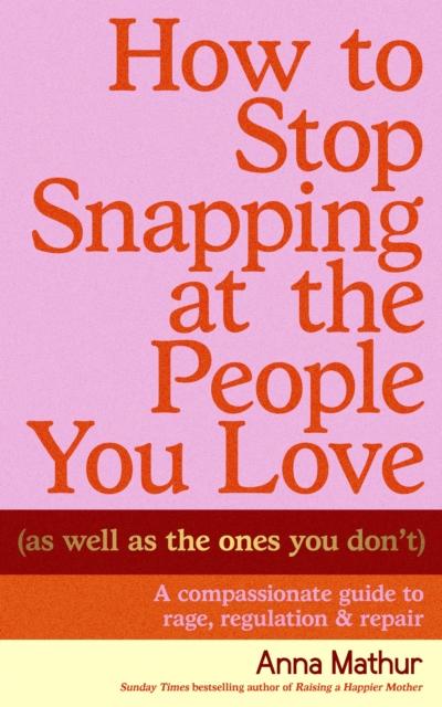 How to Stop Snapping at the People You Love...