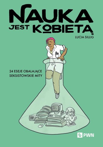 Nauka jest kobietą. 24 eseje obalające...