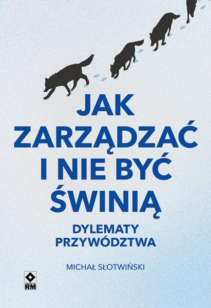 Jak zarządzać i nie być świnią. Dylematy...