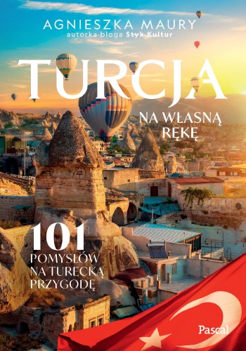 Turcja na własną rękę. 101 inspiracji na...