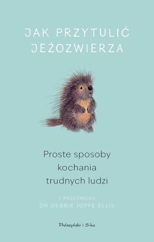 Jak przytulić jeżozwierza. Proste sposoby...