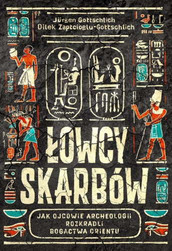 Łowcy skarbów. Jak ojcowie archeologii...
