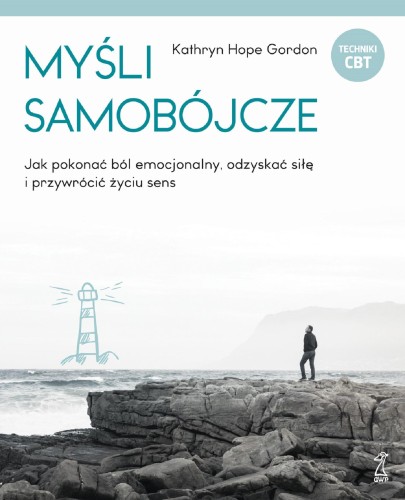 Myśli samobójcze. Jak pokonać ból emocjonalny,...