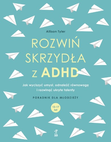 Rozwiń skrzydła z ADHD. Jak wyciszyć umysł,...