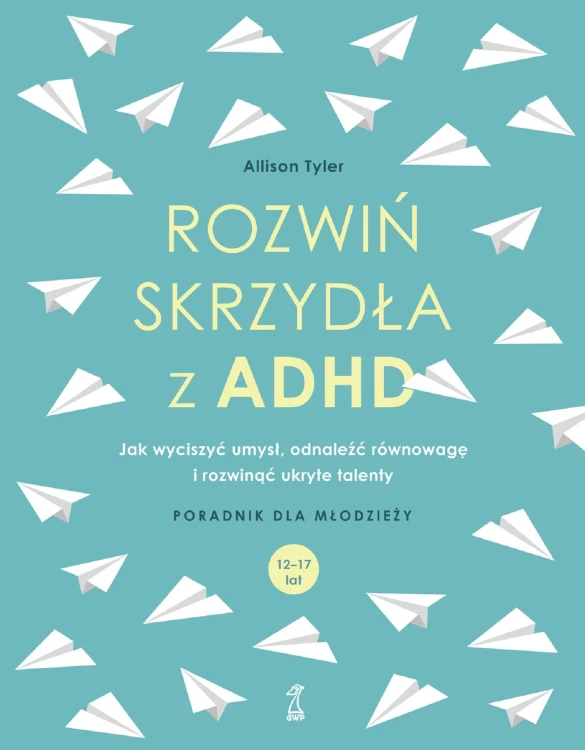 Rozwiń skrzydła z ADHD. Jak wyciszyć umysł,...