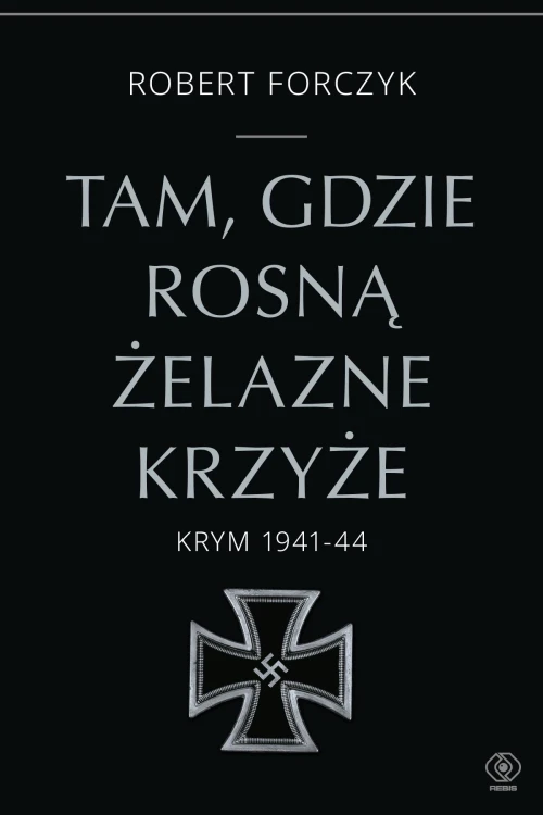 Tam, gdzie rosną Żelazne Krzyże. Krym 1941-1944