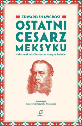 Ostatni cesarz Meksyku. Habsburskie królestwo...