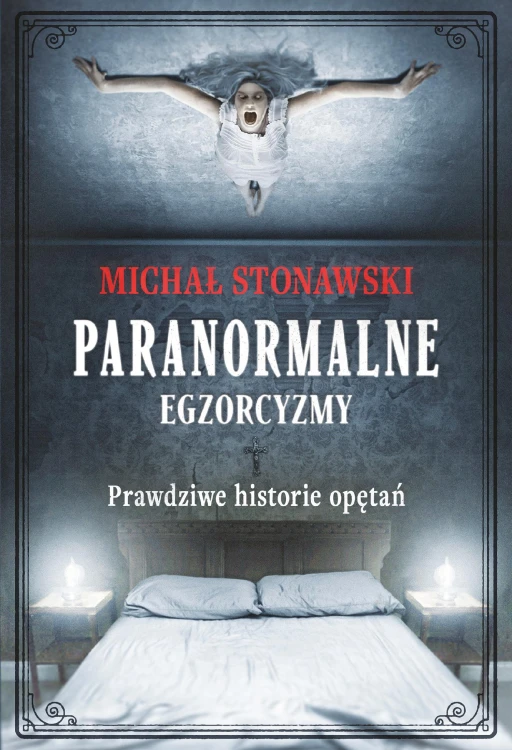 Paranormalne. Egzorcyzmy. Prawdziwe historie...