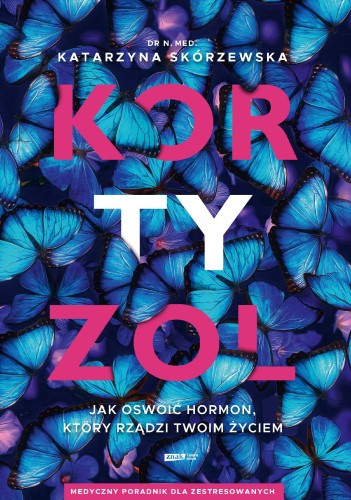 Kortyzol. Jak oswoić hormon, który rządzi...