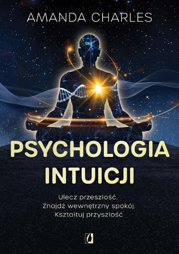 Psychologia intuicji. Ulecz przeszłość. Znajdź...