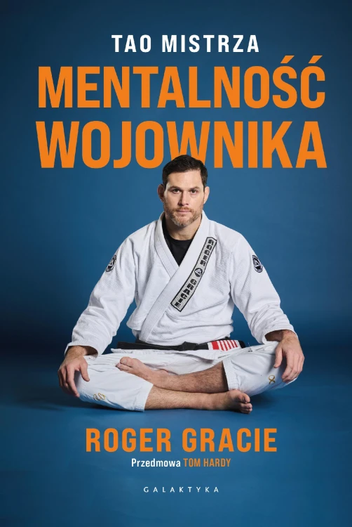 Mentalność wojownika. Tao mistrza, Roger Gracie