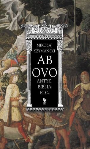 Ab ovo antyk biblia etc, Mikołaj Szymański