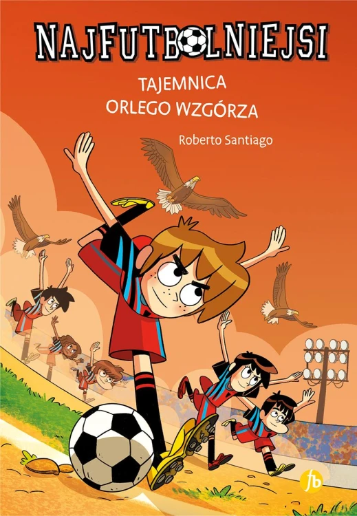 Tajemnica orlego wzgórza. Najfutbolniejsi. Tom 21