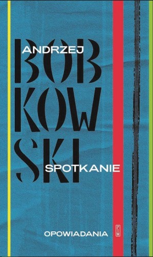 Spotkanie. Opowiadania, Andrzej Bobkowski