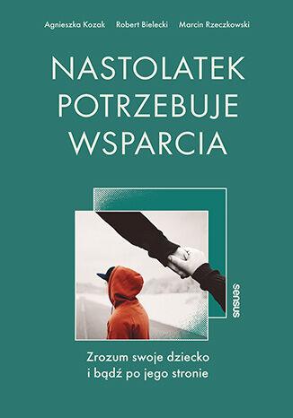Nastolatek potrzebuje wsparcia. Zrozum swoje...