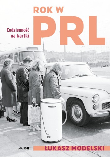 Rok w PRL. Codzienność na kartki, Łukasz Modelski