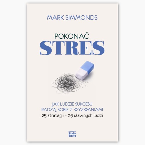 Pokonać stres. Jak ludzie sukcesu radzą sobie...