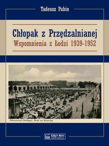 Chłopak z Przędzalnianej. Wspomnienia z Łodzi...