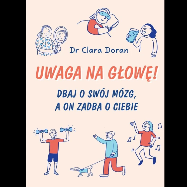 Uwaga na głowę! Dbaj o swój mózg, a on zadba o...