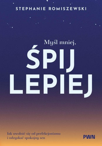 Myśl mniej, śpij lepiej. Jak uwolnić się od...