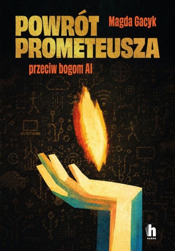 Powrót Prometeusza. Przeciw bogom AI, Magda Gacyk
