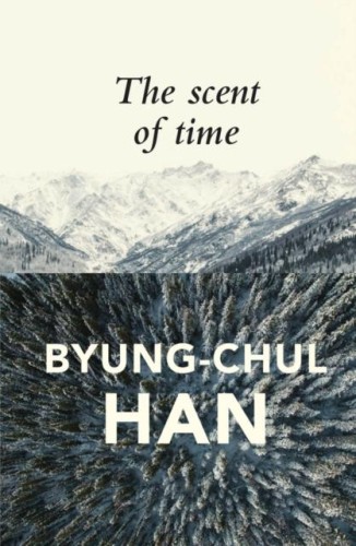 The Scent of Time, Byung-Chul  Han