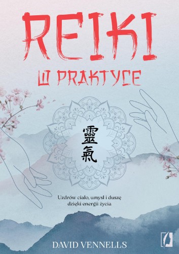 Reiki w praktyce. Uzdrów ciało, umysł i duszę...