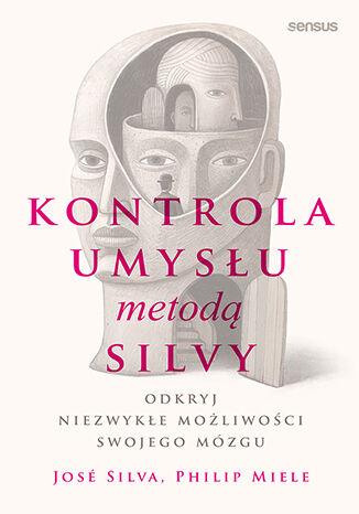 Kontrola umysłu metodą Silvy. Odkryj niezwykłe...