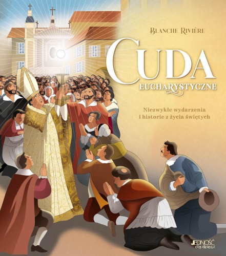 Cuda eucharystyczne. Niezwykłe wydarzenia i...