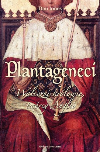 Plantageneci. Waleczni królowie twórcy Anglii...